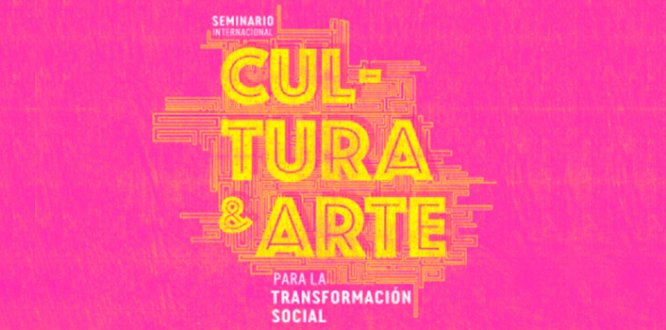 Seminario Internacional Cultura y Arte para la Transformación Social Seminario Internacional Cultura y Arte para la Transformación Social